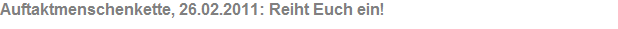 Auftaktmenschenkette, 26.02.2011: Reiht Euch ein!
